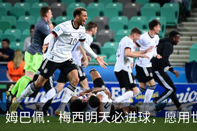 姆巴佩：梅西明天必进球，愿用世界杯历史射手王换决赛门票