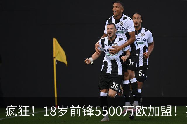 疯狂！18岁前锋5500万欧加盟！英超队赚1.37亿还嫌贵！妖锋被截胡