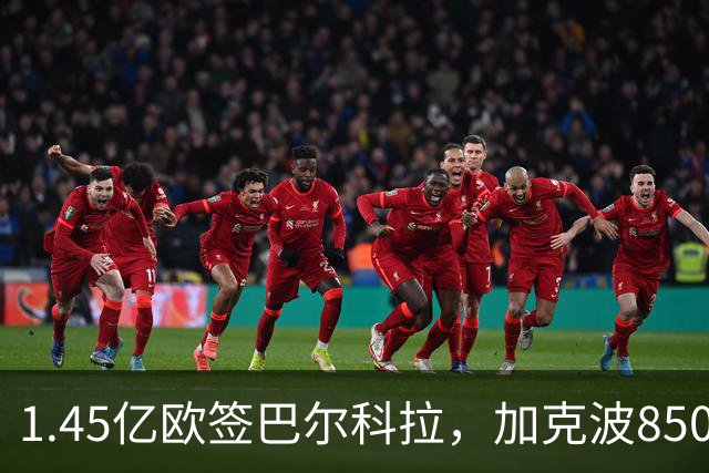1.45亿欧签巴尔科拉，加克波8500万英镑卖曼城暂缓，利物浦还要买右边锋